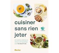 Cuisiner sans rien jeter 60 recettes créatives et astuces anti-gaspillage avec Too Good To Go - Too Good Too Go - Racine Eds - broché - Guide