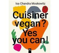 Cuisiner vegan ? Yes you can ! Isa Chandra Moskowitz (Auteur)