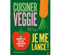 Cuisiner veggie, je me lance !: Les premiers pas vers une alimentation végétale