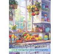 Cuisines De Campagne Livre de Coloriage: Page De Coloriage Des Cuisines De Campagne, Un Voyage Chaleureux À Travers Des Espaces Culinaires Rustiques
