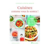 Cuisinez comme vous le sentez !: 100 propositions pour exprimer votre creativite