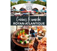 Cuisinez Le Marché De Royan - 36 Recettes Terre & Océan Par Les Chefs De "Saveurs D'ici, Cuisine De Chefs