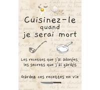 Cuisinez-Le Quand Je Serai Mort: Livre de recettes vierge pour écrire | Remplissez vos recettes préférées dans ce journal de recettes vierge | Transmettre des recettes ancestrales à la famille