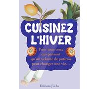 Cuisinez l'hiver: Pour tous ceux qui pensent qu'un velouté de potiron peut changer une vie