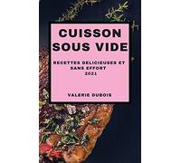 Cuisson Sous Vide 2021 (Sous Vide Cookbook 2021 French Edition): Recettes Delicieuses Et Sans Effort