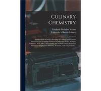 Culinary Chemistry Exhibiting the Scientific Principles of Cookery With Concise Instructions for Preparing Good and Wholesome Pickles Vinegar Conserves Fr Friedrich Christian 17691838 AccumFriedrich C
