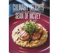 Culinary Delights: Exploring the Art of Gourmet Cooking - Sean DF McVey