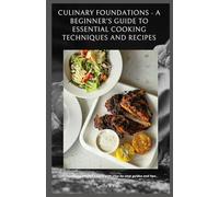 Culinary Foundations - A Beginner's Guide to Essential Cooking Techniques and Recipes: Demystifying kitchen basics with step-by-step guides and tips.