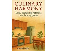 Culinary Harmony: Vastu Secrets for Kitchens & Dining Spaces: Align Your Home’s Energy Through Food, Fire, and Family