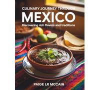 Culinary Journey through Mexico: Discovering Rich Flavors and Traditions - Paige LR McCain