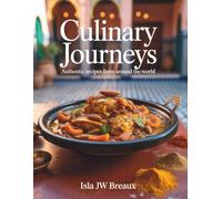 Culinary Journeys: Authentic Recipes from Around the World - Isla JW Breaux