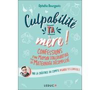 Culpabilité, Ta Mère ! - Confessions D'une Maman D'aujourd'hui Pour Un Maternage Décomplexé