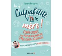 Culpabilité, ta mère ! Confessions d'une maman d'aujourd'hui pour un maternage décomplexé - Ophélie Bourgeois - Leduc S. - broché - Témoignage