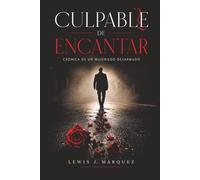 Culpable de Encantar: Crónica de un Mujeriego Desarmado