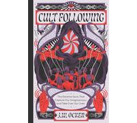 Cult Following: The Extreme Sects That Capture Our Imaginations-and Take Over Our Lives