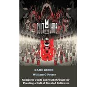 CULT OF THE LAMB GAME GUIDE: Complete Guide and walkthrough for Creating a Cult of Devoted Followers