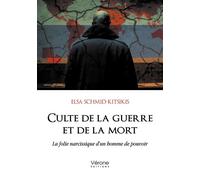 Culte de la guerre et de la mort La folie narcissique d'un homme de pouvoir - Elsa Schmid-Kitsikis - Verone Eds - broché - Essai