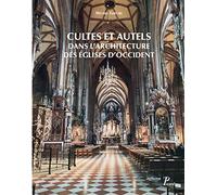 Cultes et autels dans l'architecture des églises d'Occident: Du IVe siècle à nos jours