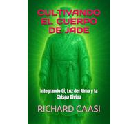 CULTIVANDO EL CUERPO DE JADE: Integrando Qi, Luz del Alma y la Chispa Divina