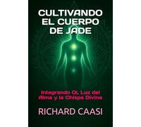 CULTIVANDO EL CUERPO DE JADE: Integrando Qi, Luz del Alma y la Chispa Divina