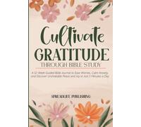 Cultivate Gratitude Through Bible Study: A 52-Week Guided Bible Journal to Ease Worries, Calm Anxiety, and Discover Unshakable Peace and Joy in Just 5 Minutes a Day