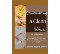 Cultivating a clean heart: A 30 day devotional- Planting Biblical truth to grow deep roots of faith and transform your thoughts.