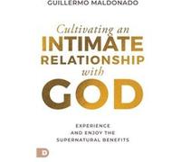 Cultivating an Intimate Relationship with God Experience and Enjoy the Supernatural Benefits Cultivating an Intimate Relationship with God Experience and Enjoy the Supernatural Benefits (Auteur)