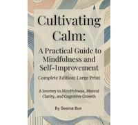 Cultivating Calm: A Practical Guide to Mindfulness and Self-Improvement: Large Print: Complete Edition: Simple Daily Practices to Reduce Stress, Enhance Clarity, and Transform Your Mindset