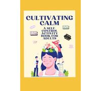 Cultivating Calm: A Self-Control Activity Book for Adults: Gentle exercises to ease worries, strengthen resilience, and nurture inner peace