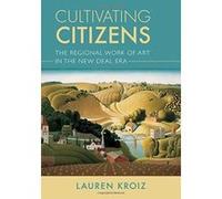 Cultivating Citizens: The Regional Work of Art in the New Deal Era - [Version Originale] Inconnu (Auteur)