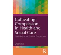 Cultivating Compassion in Health and Social Care Psychological and Practical Perspectives - Linda Fisher - Routledge - ebook (ePub) - Livre