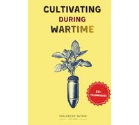 Cultivating During Wartime: Knowledge and Resilience of the World