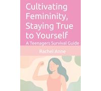 Cultivating Femininity, Staying True to Yourself: A Teenagers Survival Guide