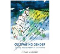 Cultivating Gender: Meanings Of Place And Work In Rural Vietnam