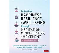 Cultivating Happiness, Resilience, and Well-Being Through Meditation, Mindfulness, and Movement: A Guide for Educators: A Guide for Educators