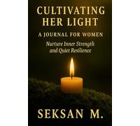 Cultivating Her Light: A Journal for Women: Nurture Inner Strength and Quiet Resilience