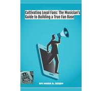 Cultivating Loyal Fans: The Musician's Guide to Building a True Fan Base SMG Academy Master Classes, #5 - Mark SEBBY - SMG Publishing - ebook (ePub) - Livre