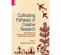 Cultivating Pathways Of Creative Research: New Horizons Of Transformative Practice And Collaborative Imagination