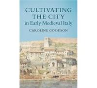 Cultivating the City in Early Medieval Italy by Caroline University of Cambridge Goodson Caroline University of Cambridge Goodson (Auteur)