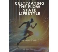 Cultivating The Flow State Lifestyle: Mastering Mental Toughness And Peak Performance In Sports