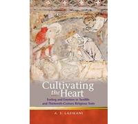 Cultivating The Heart: Feeling And Emotion In Twelfth- And Thirteenth-Century Religious Texts