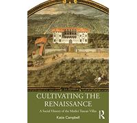 Cultivating the Renaissance: A Social History of the Medici Tuscan Villas