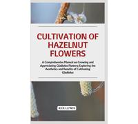 Cultivation Of Hazelnut Flowers: A Comprehensive Manual On Growing And Appreciating Gladiolus Flowers: Exploring The Aesthetics And Benefits Of Cultivating Gladiolus