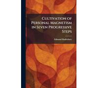 Cultivation of Personal Magnetism in Seven Progressive Steps