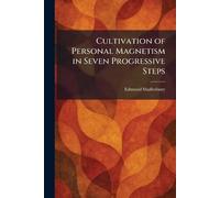 Cultivation of Personal Magnetism in Seven Progressive Steps