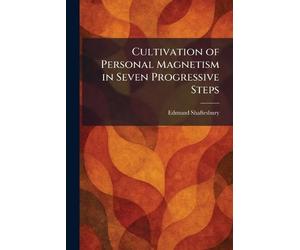 Cultivation of Personal Magnetism in Seven Progressive Steps