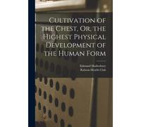 Cultivation Of The Chest, Or, The Highest Physical Development Of The Human Form