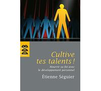 Cultive Tes Talents ! - Nourrir Sa Foi Avec Le Développement Personnel
