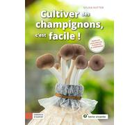 Cultiver des champignons, c'est facile !: Morilles, coulemelles, pleurotes & compagnie