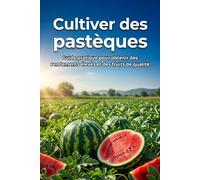 Cultiver des pastèques: Guide pratique pour obtenir des rendements élevés et des fruits de qualité